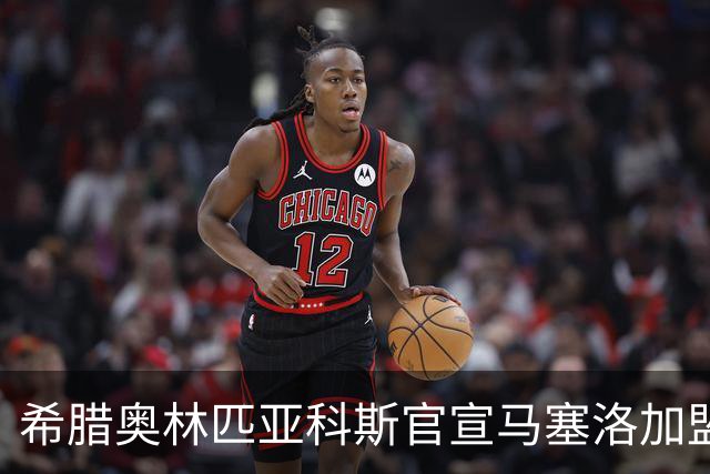希腊奥林匹亚科斯官宣马塞洛加盟 双方签1+1合同